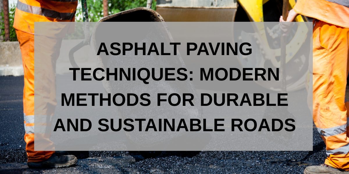 Asphalt Paving Techniques Modern Methods for Durable and Sustainable Roads